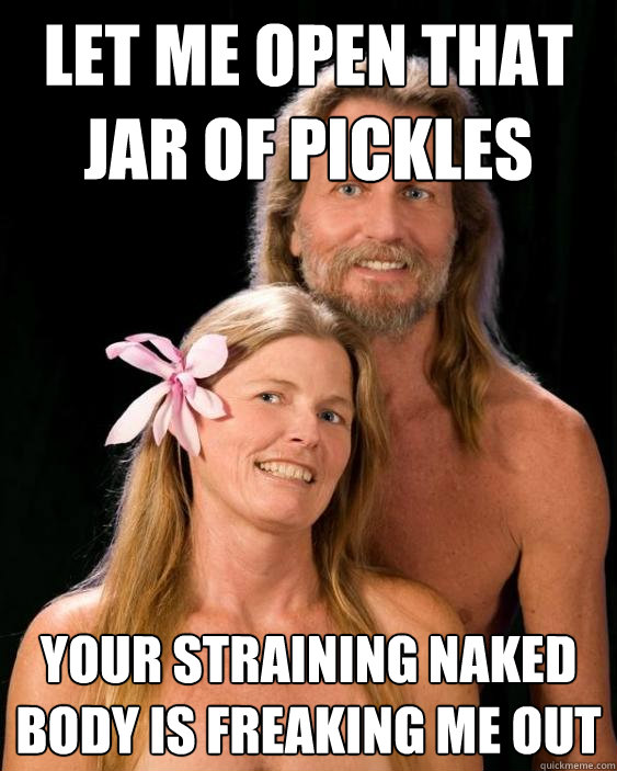 Let me open that jar of pickles your straining naked body is freaking me out  Nudist Friends