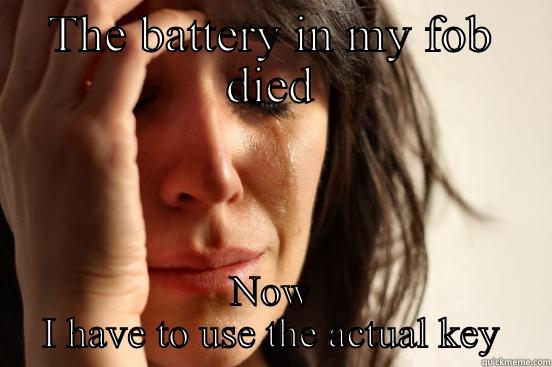 THE BATTERY IN MY FOB DIED NOW I HAVE TO USE THE ACTUAL KEY First World Problems