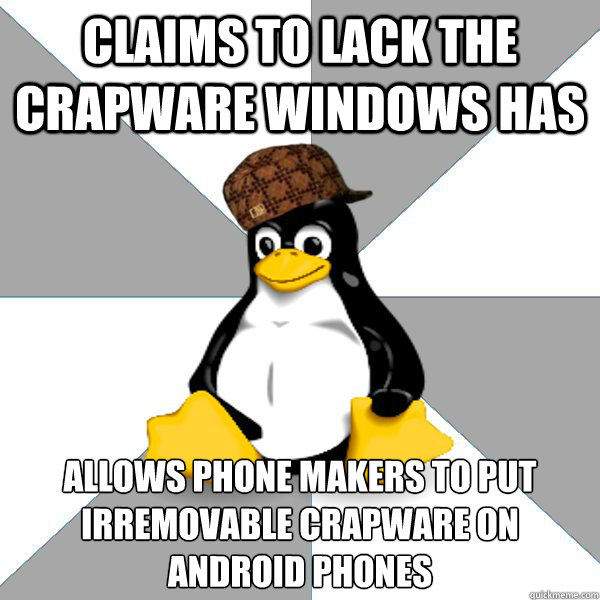 claims to lack the crapware windows has allows phone makers to put irremovable crapware on android phones  Scumbag Linux