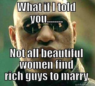 WHAT IF I TOLD YOU........ NOT ALL BEAUTIFUL WOMEN FIND RICH GUYS TO MARRY Matrix Morpheus