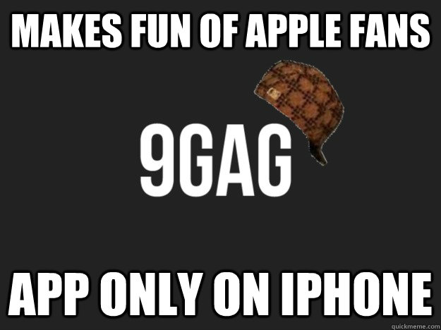 makes fun of apple fans app only on iphone - makes fun of apple fans app only on iphone  Scumbag 9gag