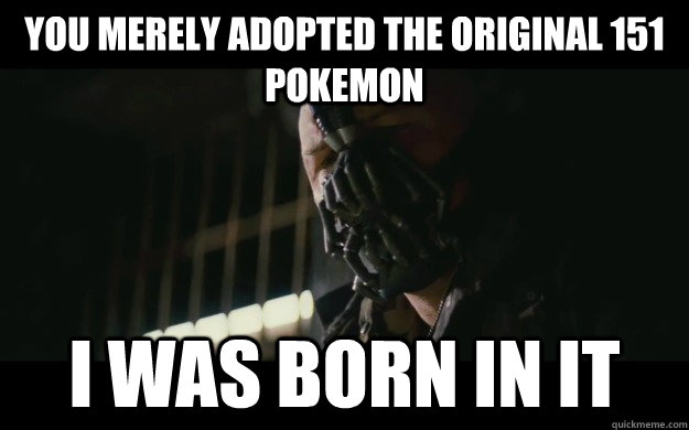 You merely adopted the original 151 pokemon i was born in it - You merely adopted the original 151 pokemon i was born in it  Badass Bane