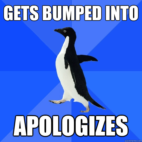 gets bumped into apologizes  Socially Awkward Penguin