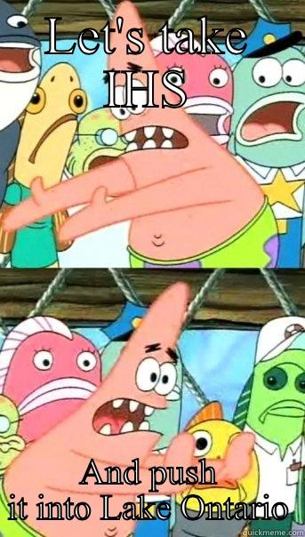 LET'S TAKE IHS AND PUSH IT INTO LAKE ONTARIO Push it somewhere else Patrick