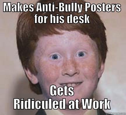 MAKES ANTI-BULLY POSTERS FOR HIS DESK GETS RIDICULED AT WORK Over Confident Ginger