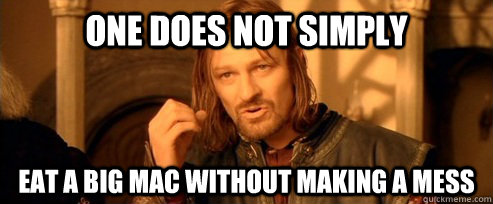 One does not simply eat a big mac without making a mess  One Does Not Simply