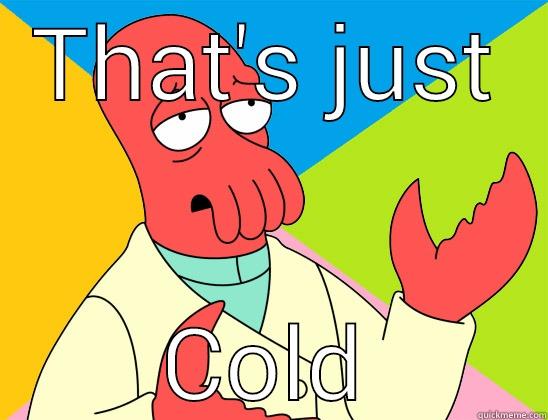 My words - THAT'S JUST COLD Futurama Zoidberg 