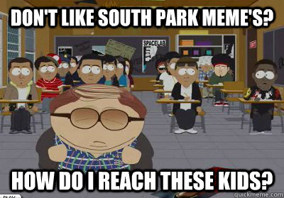 Don't like south park meme's? How do i reach these kids?  