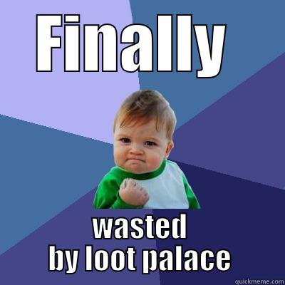 FINALLY  WASTED BY LOOT PALACE Success Kid