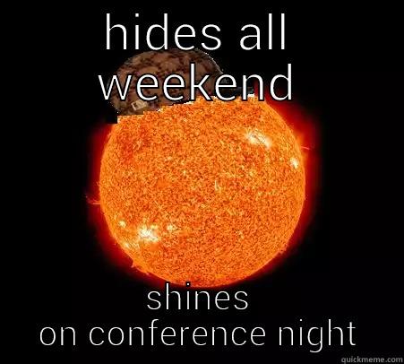 HIDES ALL WEEKEND SHINES ON CONFERENCE NIGHT Scumbag Sun