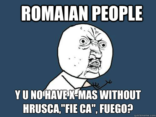 romaian people y u no have x-mas without Hrusca,