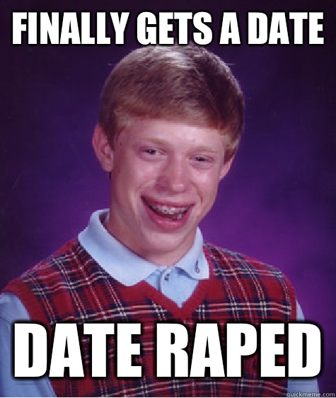 Finally gets a date Date raped  Bad Luck Brian