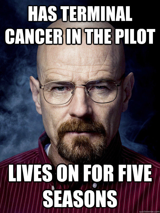 has terminal cancer in the pilot lives on for five seasons - has terminal cancer in the pilot lives on for five seasons  Bad Luck Walter White