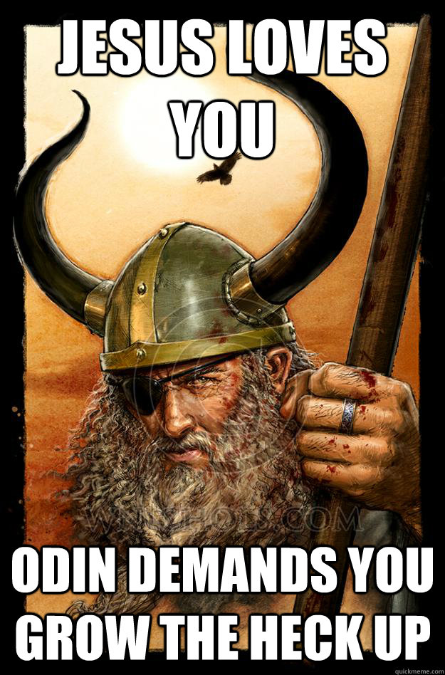 JESUS LOVES YOU ODIN DEMANDS YOU GROW THE HECK UP  Odin