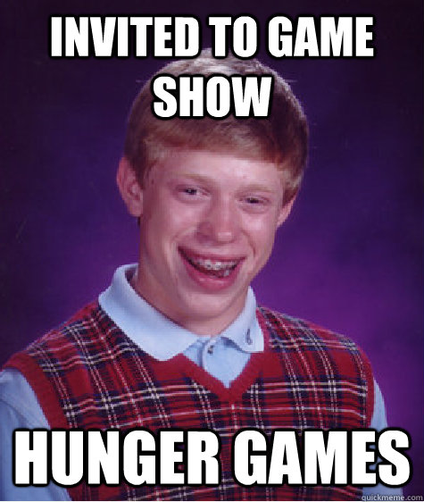 Invited to game show Hunger games  Bad Luck Brian