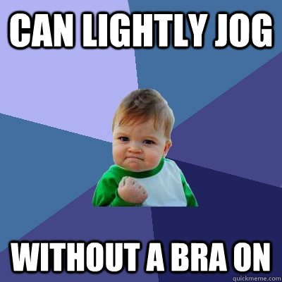 can lightly jog without a bra on  Success Kid