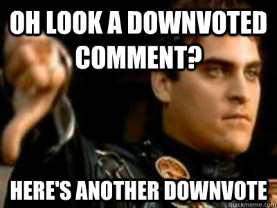 oh look a downvoted comment? Here's another downvote  Downvoting Roman