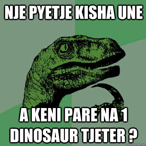 Nje pyetje kisha une  A keni pare na 1 Dinosaur tjeter ?  Philosoraptor