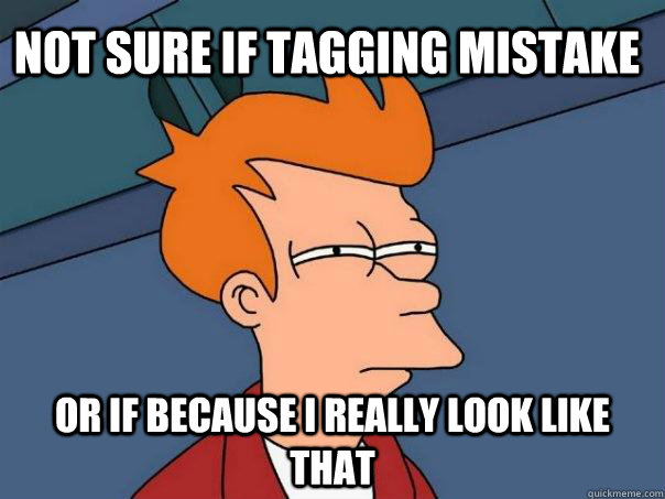 Not sure if tagging mistake Or if because I really look like that  Futurama Fry