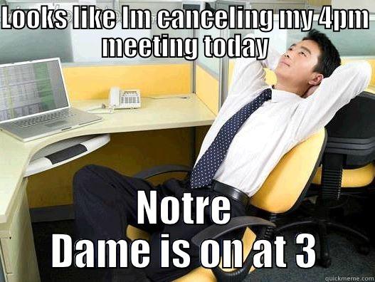 Cancel meeting - LOOKS LIKE IM CANCELING MY 4PM MEETING TODAY NOTRE DAME IS ON AT 3 My daily office thought