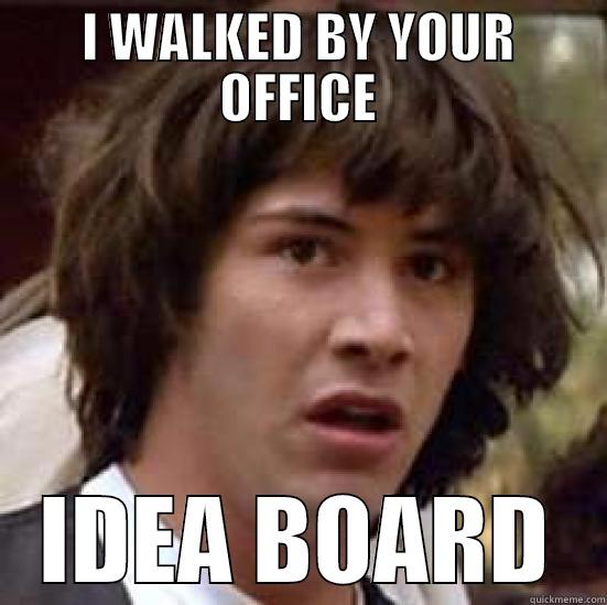 I WALKED BY YOUR OFFICE IDEA BOARD conspiracy keanu