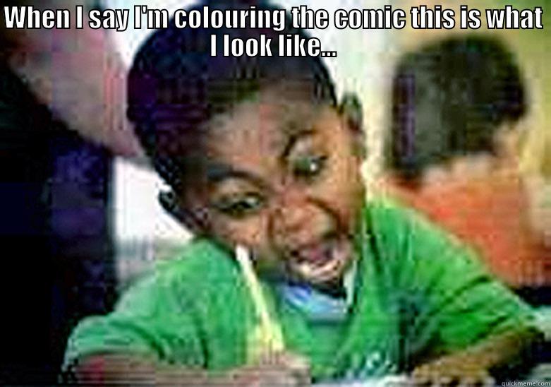 crazy colouring madafakka - WHEN I SAY I'M COLOURING THE COMIC THIS IS WHAT I LOOK LIKE...  Misc