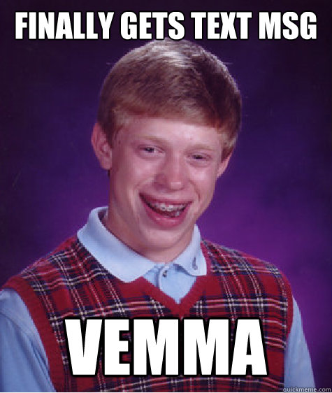 Finally gets text msg vemma - Finally gets text msg vemma  Bad Luck Brian