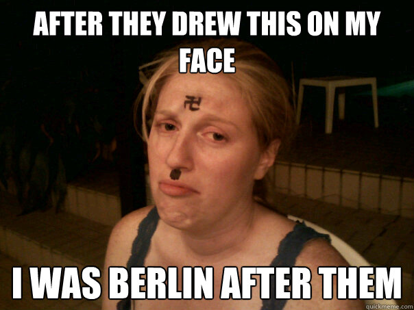 After they drew this on my face I was Berlin After them  Sad Hitler Girl