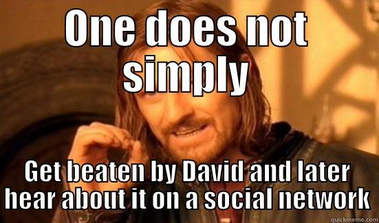 ONE DOES NOT SIMPLY GET BEATEN BY DAVID AND LATER HEAR ABOUT IT ON A SOCIAL NETWORK Boromir