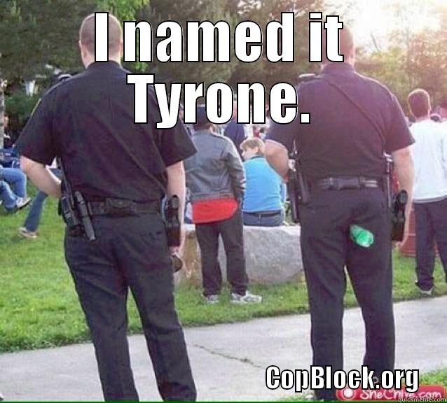 Mountain Dew Cop - I NAMED IT TYRONE.                                                    COPBLOCK.ORG Misc