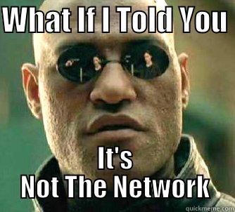 WHAT IF I TOLD YOU  IT'S NOT THE NETWORK Matrix Morpheus