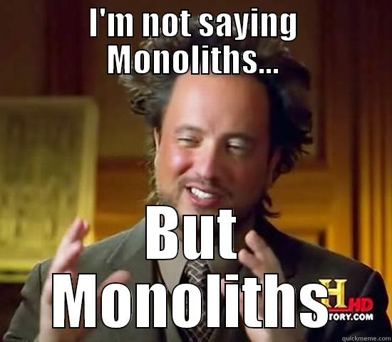 I'M NOT SAYING MONOLITHS... BUT MONOLITHS Ancient Aliens