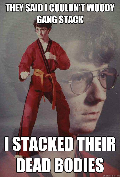 They said I couldn't Woody Gang stack I stacked their dead bodies  Karate Kyle