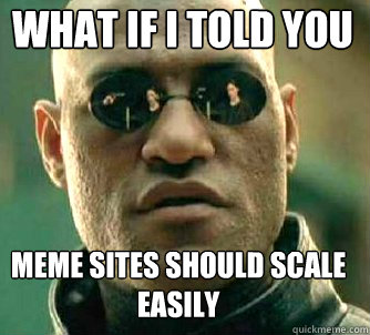what if i told you meme sites should scale easily  Matrix Morpheus