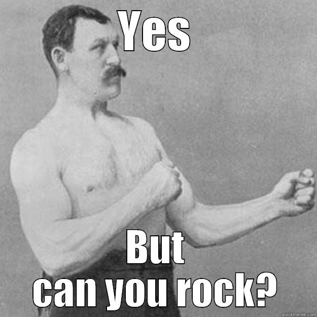 YES BUT CAN YOU ROCK? overly manly man