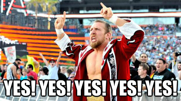  YES! YES! YES! YES! YES! -  YES! YES! YES! YES! YES!  DANIEL BRYAN YES
