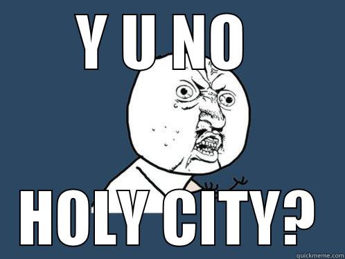 Y U NO  HOLY CITY? Y U No