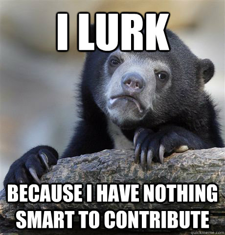 I lurk because i have nothing smart to contribute - I lurk because i have nothing smart to contribute  Confession Bear