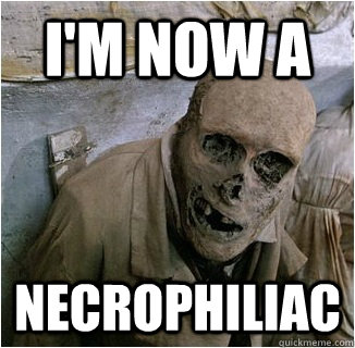 I'm now a Necrophiliac  Ridiculously Photogenic Skeleton
