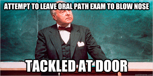 Attempt to leave Oral path exam to blow nose Tackled at door - Attempt to leave Oral path exam to blow nose Tackled at door  Dental Faculty