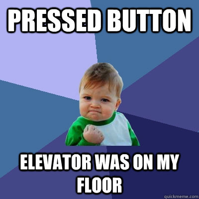 Pressed button Elevator was on my floor  Success Kid