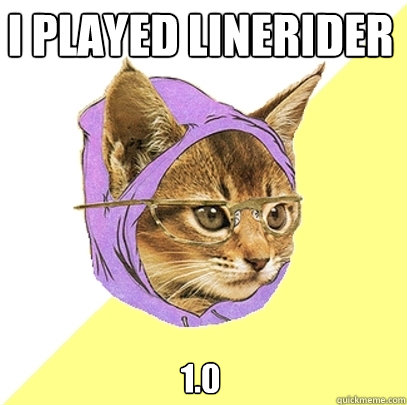 I played linerider 1.0  Hipster Kitty