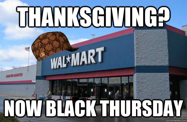 Thanksgiving? Now Black Thursday  scumbag walmart