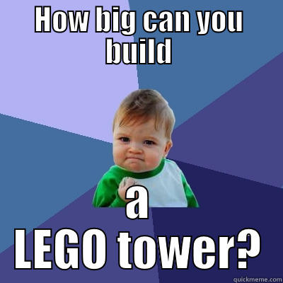 HOW BIG CAN YOU BUILD A LEGO TOWER? Success Kid