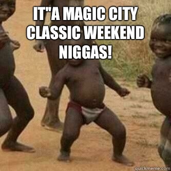 It''a Magic City Classic Weekend Niggas!   Its friday niggas