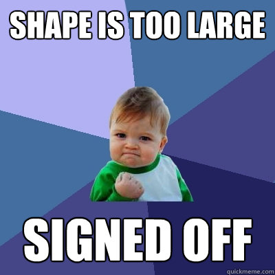 Shape is too large SIGNED off - Shape is too large SIGNED off  Success Kid