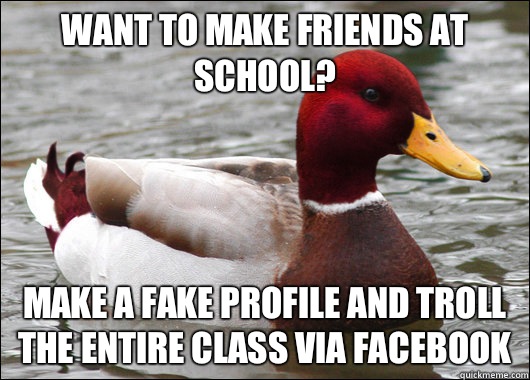 Want to make friends at school? Make a fake profile and troll the entire class via Facebook   Malicious Advice Mallard