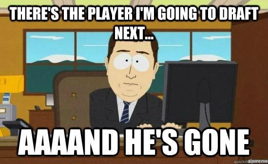 there's the player i'm going to draft next... AAAAND he's gone   aaaand its gone