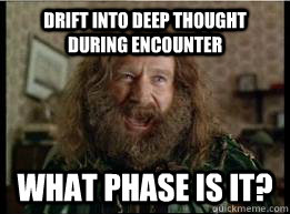 Drift into deep thought during encounter What phase is it? - Drift into deep thought during encounter What phase is it?  What year is it