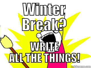 WINTER BREAK? WRITE ALL THE THINGS! All The Things